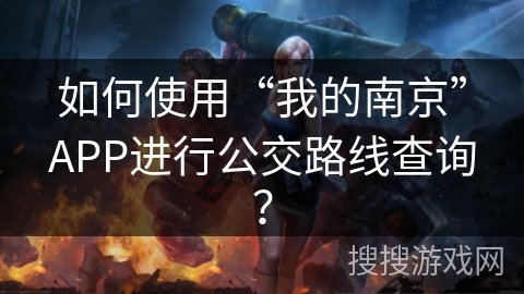 如何使用“我的南京”APP进行公交路线查询？