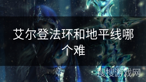 艾尔登法环和地平线哪个难