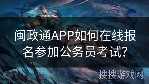 闽政通APP如何在线报名参加公务员考试？