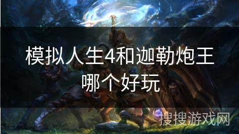 模拟人生4和迦勒炮王哪个好玩