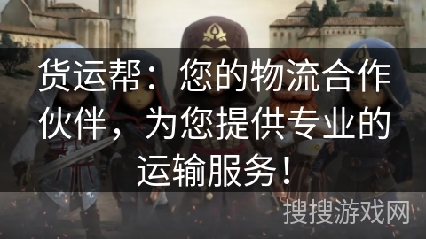 货运帮：您的物流合作伙伴，为您提供专业的运输服务！