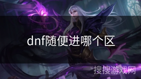 dnf随便进哪个区