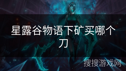 星露谷物语下矿买哪个刀