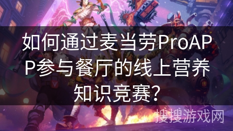 如何通过麦当劳ProAPP参与餐厅的线上营养知识竞赛？