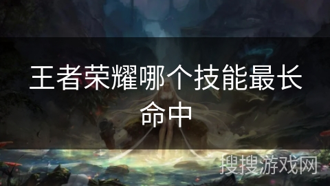 王者荣耀哪个技能最长命中
