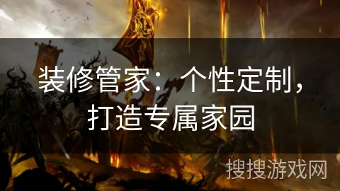 装修管家：个性定制，打造专属家园