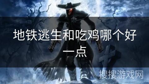 地铁逃生和吃鸡哪个好一点