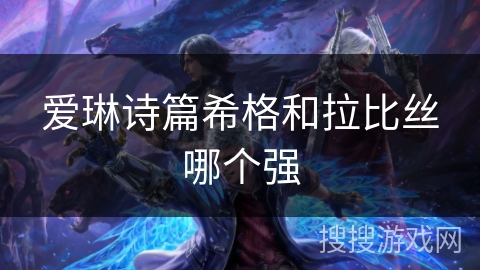 爱琳诗篇希格和拉比丝哪个强