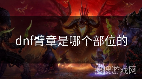 dnf臂章是哪个部位的 dnf臂章是哪个部位的