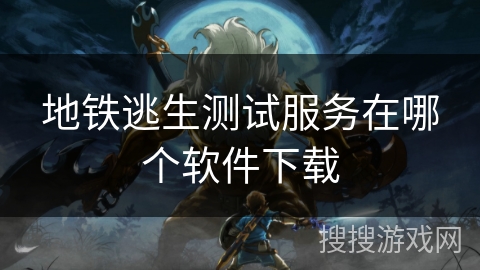 地铁逃生测试服务在哪个软件下载