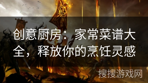 创意厨房：家常菜谱大全，释放你的烹饪灵感