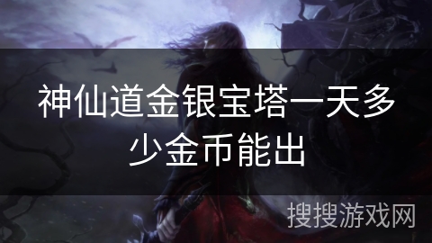 神仙道金银宝塔一天多少金币能出