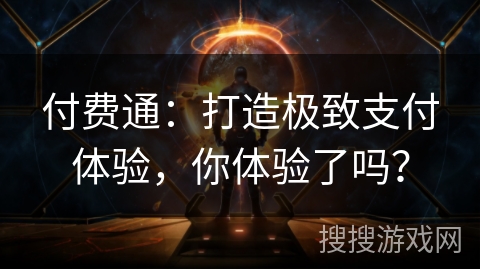 付费通：打造极致支付体验，你体验了吗？