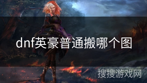 dnf英豪普通搬哪个图