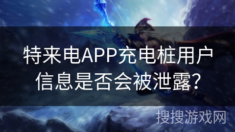 特来电APP充电桩用户信息是否会被泄露？