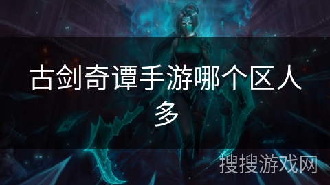 古剑奇谭手游哪个区人多