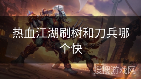 热血江湖刷树和刀兵哪个快 热血江湖刷树和刀兵哪个快