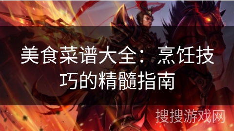美食菜谱大全：烹饪技巧的精髓指南