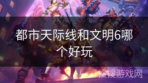 都市天际线和文明6哪个好玩