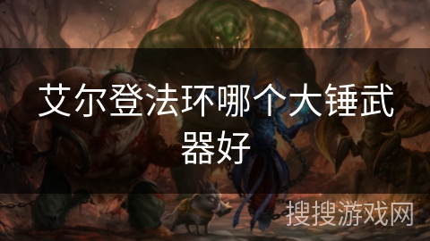 艾尔登法环哪个大锤武器好