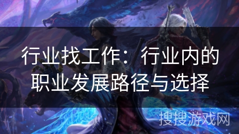 行业找工作：行业内的职业发展路径与选择