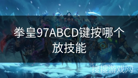 拳皇97ABCD键按哪个放技能