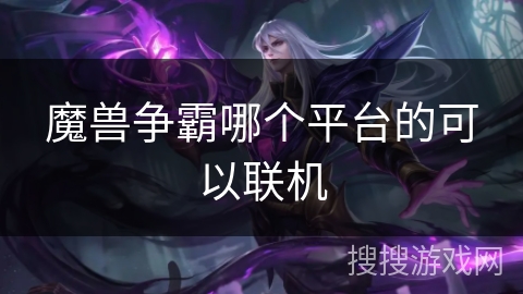 魔兽争霸哪个平台的可以联机