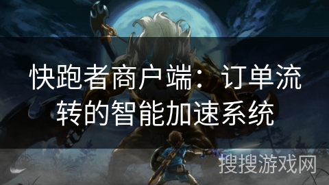 快跑者商户端：订单流转的智能加速系统