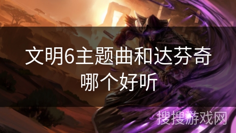文明6主题曲和达芬奇哪个好听