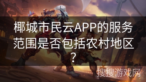 椰城市民云APP的服务范围是否包括农村地区？