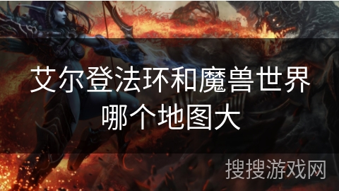 艾尔登法环和魔兽世界哪个地图大