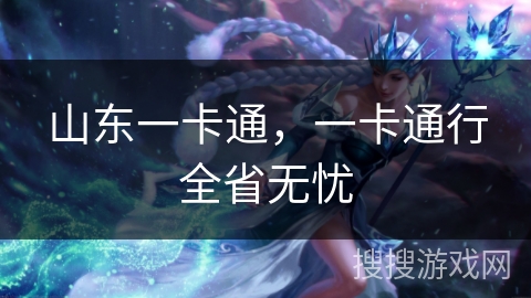 山东一卡通，一卡通行全省无忧