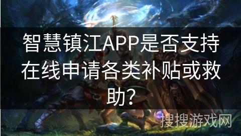 智慧镇江APP是否支持在线申请各类补贴或救助？