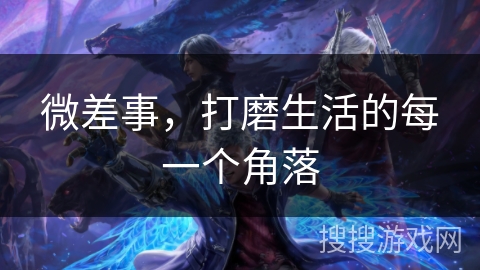 微差事，打磨生活的每一个角落