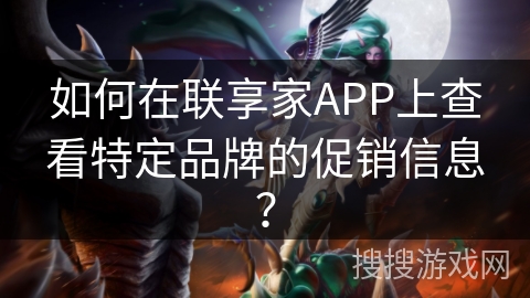 如何在联享家APP上查看特定品牌的促销信息？