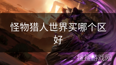 怪物猎人世界买哪个区好