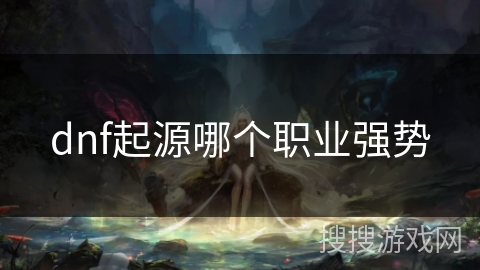 dnf起源哪个职业强势