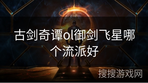 古剑奇谭ol御剑飞星哪个流派好
