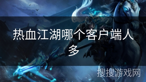 热血江湖哪个客户端人多