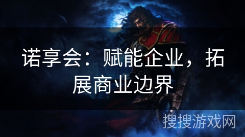 诺享会：赋能企业，拓展商业边界