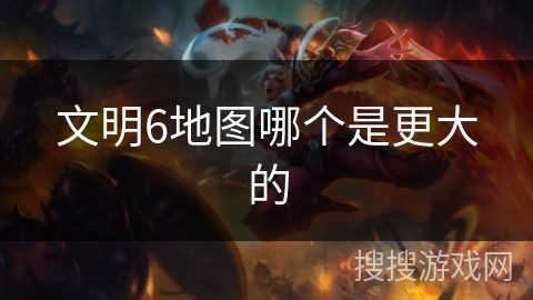 文明6地图哪个是更大的