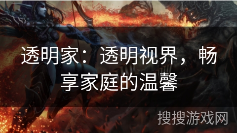 透明家：透明视界，畅享家庭的温馨