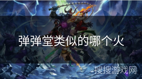 弹弹堂类似的哪个火