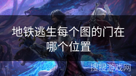 地铁逃生每个图的门在哪个位置