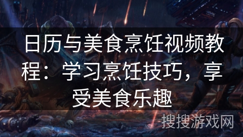 日历与美食烹饪视频教程：学习烹饪技巧，享受美食乐趣