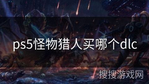 ps5怪物猎人买哪个dlc