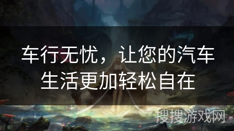 车行无忧，让您的汽车生活更加轻松自在