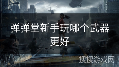 弹弹堂新手玩哪个武器更好