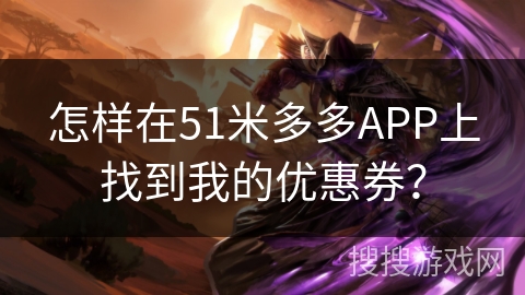 怎样在51米多多APP上找到我的优惠券？