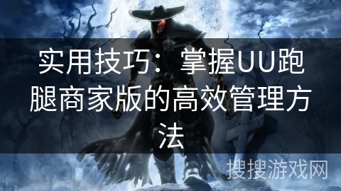 实用技巧：掌握UU跑腿商家版的高效管理方法